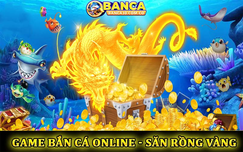 Game bắn cá Online - Săn Rồng Vàng
